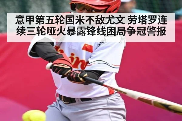 意甲第五轮国米不敌尤文 劳塔罗连续三轮哑火暴露锋线困局争冠警报 - kaiyun
